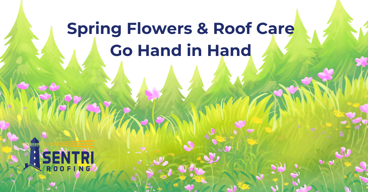 Spring Flowers & Roof Care Go Hand in Hand